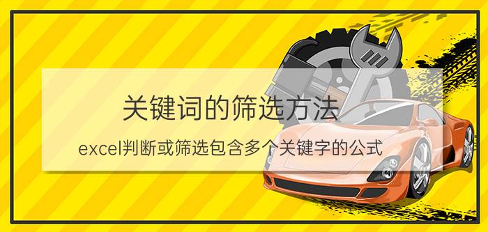 关键词的筛选方法 excel判断或筛选包含多个关键字的公式？